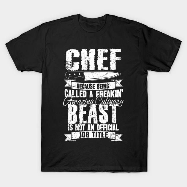 Chef because being called a freakin' amazing culinary beast is not an official job title T-Shirt by captainmood